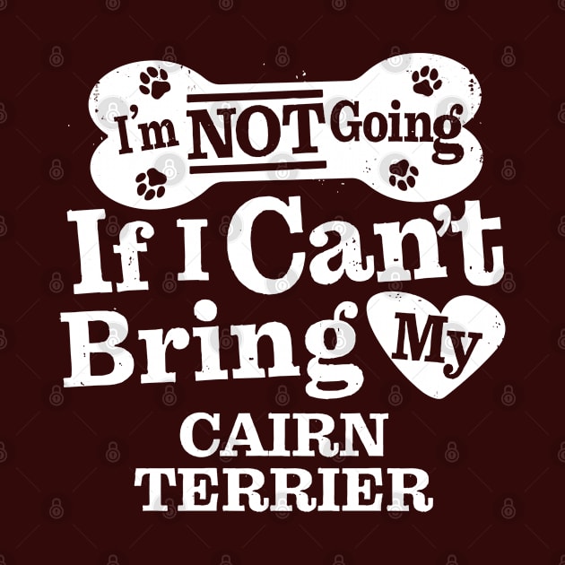 I’m Not Going If I Can’t Bring My Cairn Terrier by MapYourWorld