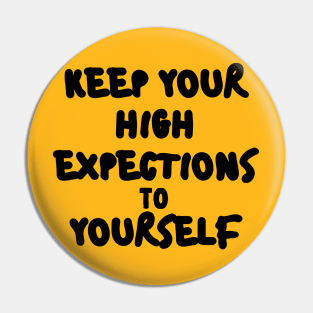 KEEP YOUR HIGH EXPECTATIONS TO YOURSELF. Pin