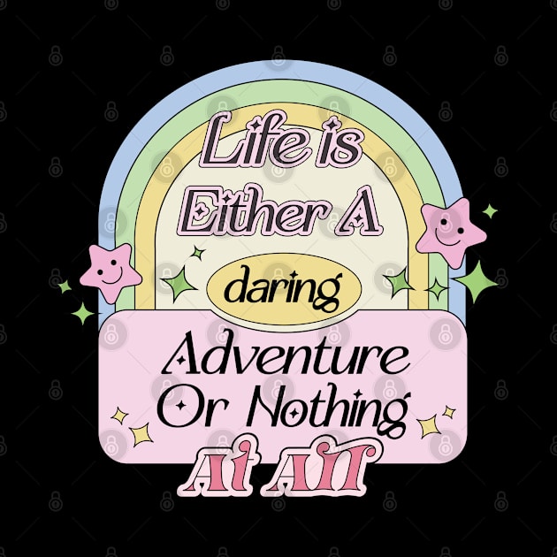 Life is Either A Daring Adventure or Nothing At All by Mochabonk