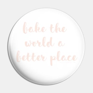 Bake The World a Better Place Pin