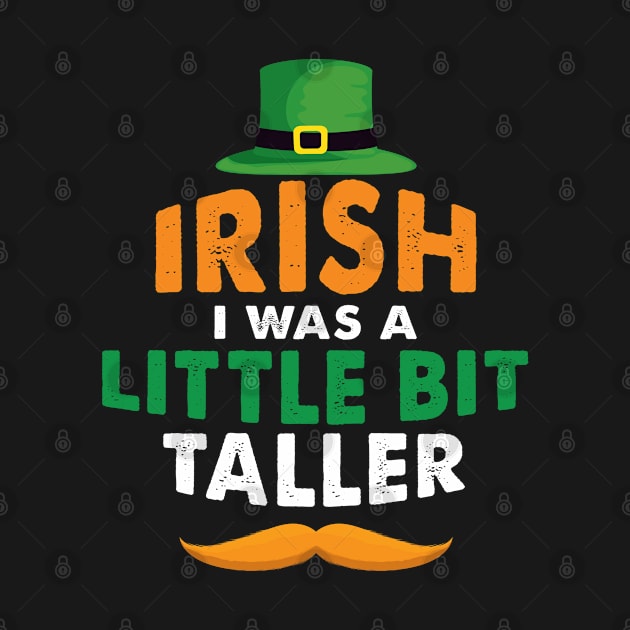 Irish I Was A Little Bit Taller Celebrate St Patricks Day Tee by Just Be Cool Today