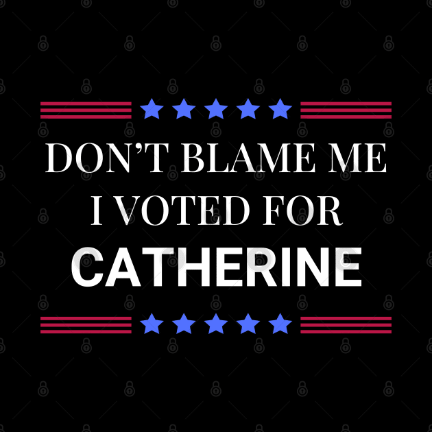Don't Blame Me I Voted For Catherine by Woodpile