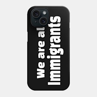 We Are All Immigrants Phone Case