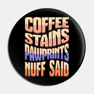 Coffee Stains Pawprints Nuff Said Pin