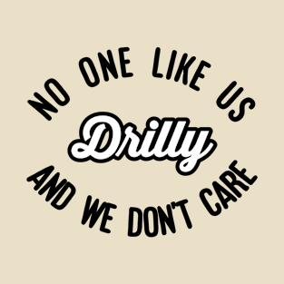 Drilly No One Likes Us and We Don't Care T-Shirt