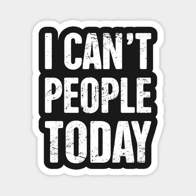 I Can't People Today – Funny Introvert Design Magnet by MeatMan