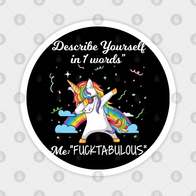 Describe Yourself In 1 Words Me Fucktabulous Unicorn Funny Unicorn T Shirts - Unicorn - Magnet | TeePublic Describe Yourself In 1 Words Me Fucktabulous Unicorn Funny Unicorn T Shirts - Unicorn - Magnet | TeePublic