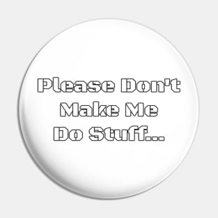 Please Don't Make Me Do Stuff... - PanfurWare LLC Pin