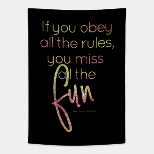 If you obey all the rules, you miss all the fun Tapestry