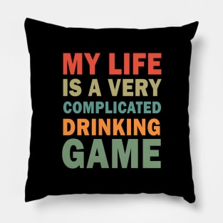 My life is a very complicated drinking game Pillow