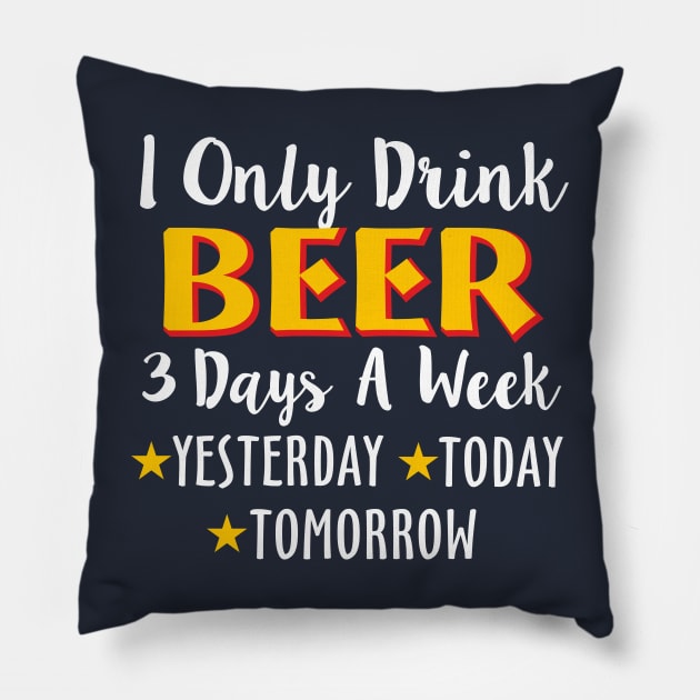 I Only Drink Beer 3 Days A Week Yesterday Today Pillow by Mas Design