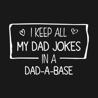 I keep all my dad jokes in a dad-a-base funny t-shirt T-Shirt
