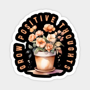 Grow Positive Thoughts flowers Magnet