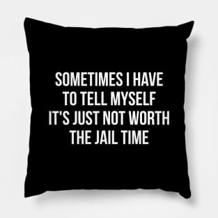 Sometimes I Have to Tell Myself It's Not Worth Jail Funny Sarcastic Tee Shirt Pillow