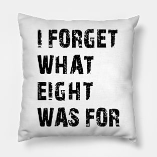 Funny saying I forget what eight was for Pillow