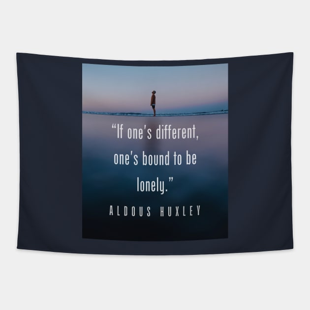 Aldous Leonard Huxley quote: If one's different, one's bound to be lonely. Tapestry by artbleed