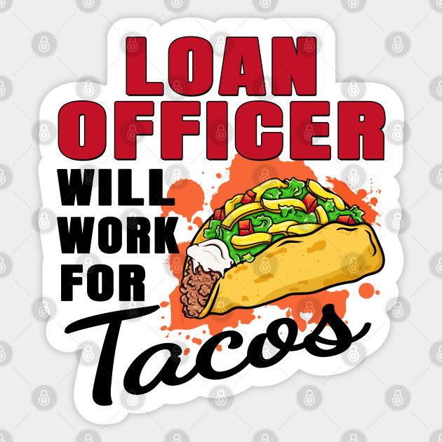 Loan Officer Will Work For Tacos Loan Officer Sticker Teepublic