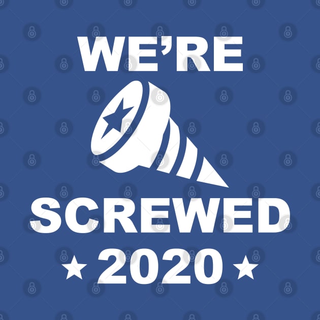 We’re Screwed 2020 by LuckyFoxDesigns