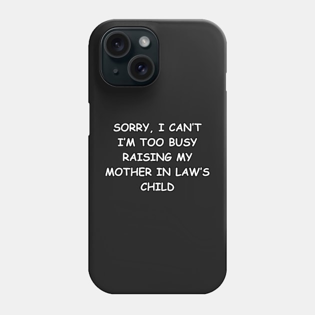 Sorry, I Can't I'm Too Busy Raising My Mother In Law's Child Phone Case by manandi1