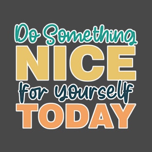 Do Something Nice For Yourself Today T-Shirt