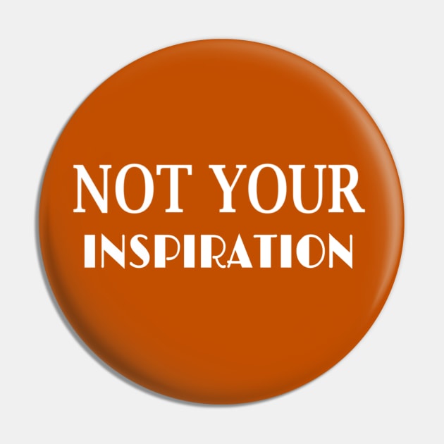 NOT YOUR INSPIRATION Pin by disabled af