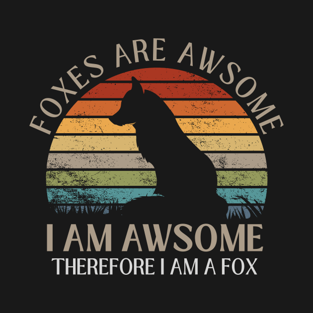 Foxes Are Awesome. I am Awesome Therefore I am a Fox Funny Fox Shirt by K.C Designs