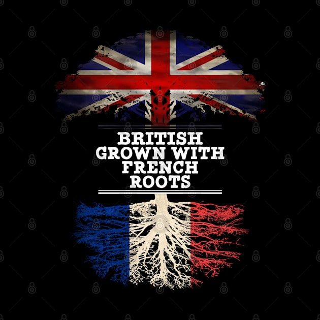 British Grown With French Roots - Gift for French With Roots From France by Country Flags