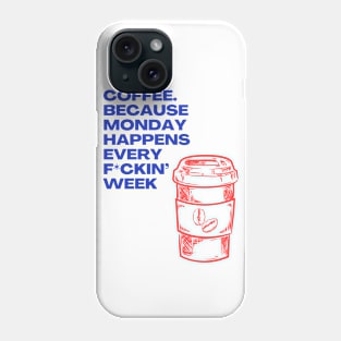 Coffee Because Monday Happens Every Fckin' Week - I Love Coffee Hate Monday Phone Case