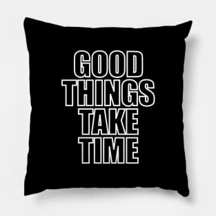 Good things take time Pillow