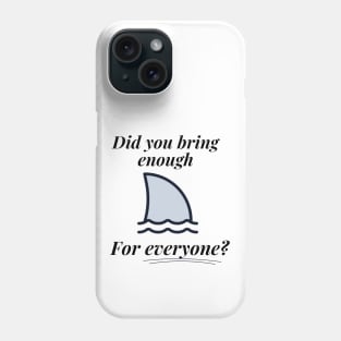 Did You Bring Enough for Everyone? - Joke Design - Shark Phone Case