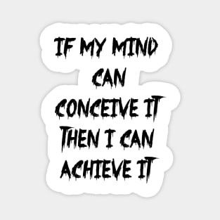 If my mind can conceive it then I can achieve it Magnet