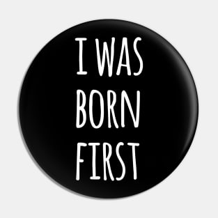 I WAS BORN FIRST Pin