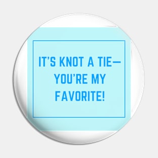 Father's Day- It's Knot A Tie- You're My Favorite Pin