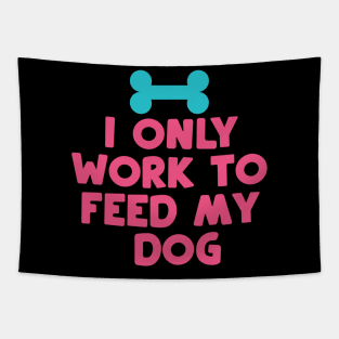 I Only Work to Feed My Dog Tapestry