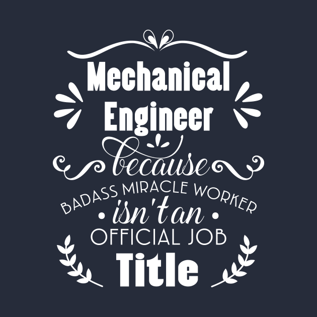 Mechanical Engineer Because Badass Miracle Worker isn't An Official Job Title by doctor ax