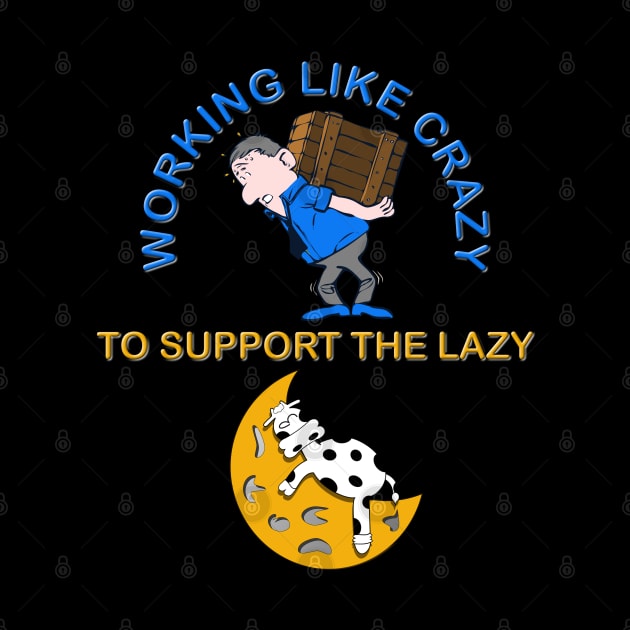 Working like crazy to support the lazy, crazy, lazy, support, working, support the lazy, working like crazy by DESIGN SPOTLIGHT