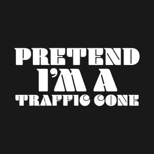 Pretend i'm a traffic cone T-Shirt