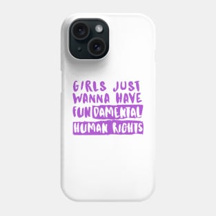 Girls Just Wanna Have Fundamental Human Rights Phone Case