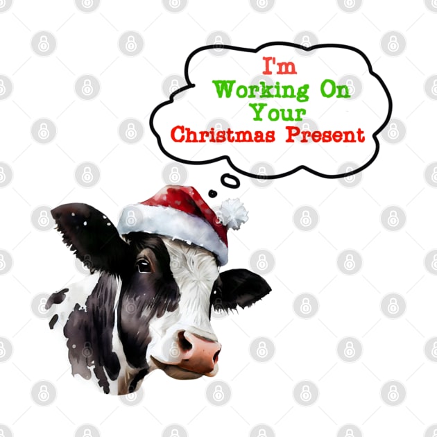 Cow I'm Working On Your Christmas Present by  Big Foot Shirt Shop