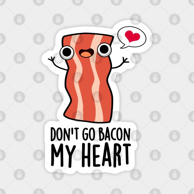 Don't Go Bacon My Heart Funny Bacon Food Pun Magnet by punnybone