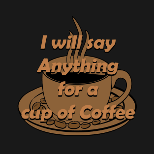 I will say anything for a cup of coffee funny quote/saying design. T-Shirt
