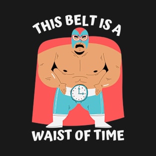 This belt is a waist of time T-Shirt