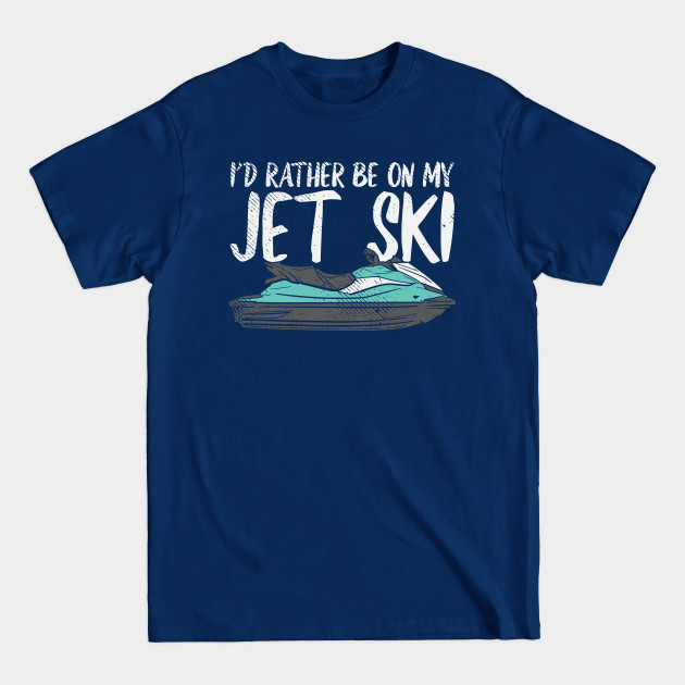 Disover I'd Rather Be On My Jet Ski - Jet Ski - T-Shirt