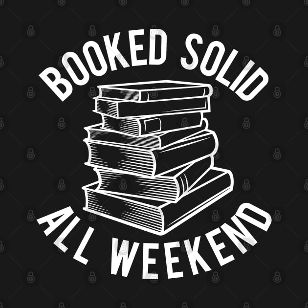 Booked Solid All Weekend by PopCultureShirts