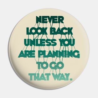 Never Look Back Unless You Are Planning To Go That Way Pin