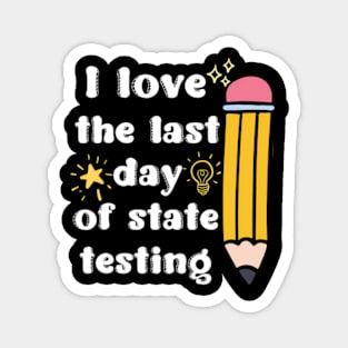 I Love The Last Day Of State Testing Magnet