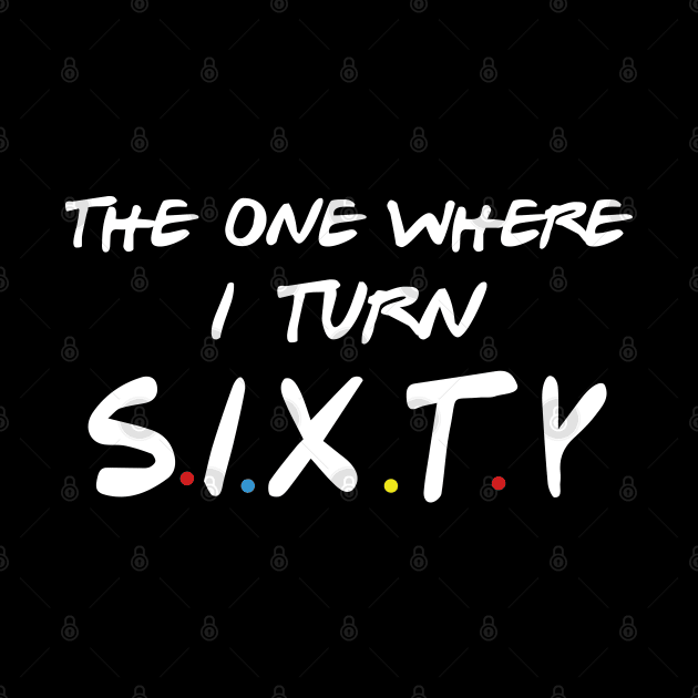 The One Where I Turn Sixty by xylalevans