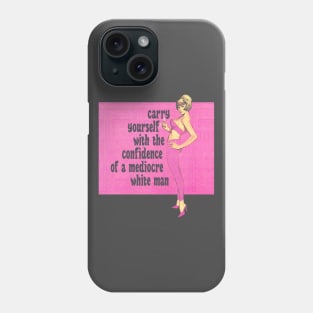 Carry Yourself With the Confidence of a Mediocre White Man Phone Case