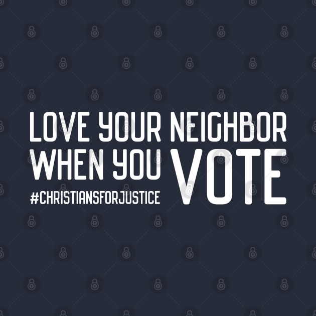 Christians for Justice: Love your neighbor when you vote (white text) by Ofeefee