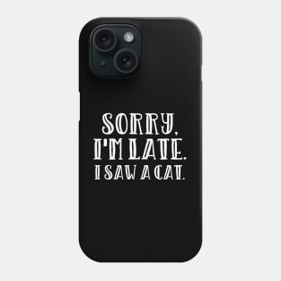 Sorry I'm late I saw a cat Phone Case